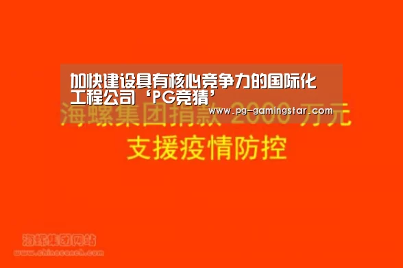 加快建设具有核心竞争力的国际化工程公司‘PG竞猜’(图3) PG篮球